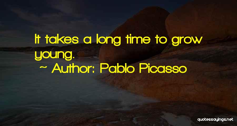 Pablo Picasso Quotes: It Takes A Long Time To Grow Young.