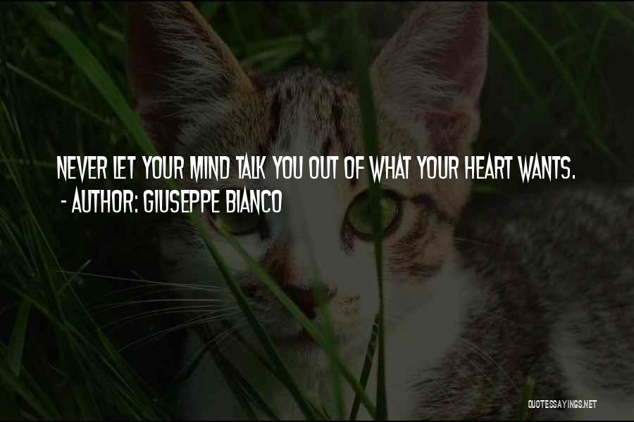 Giuseppe Bianco Quotes: Never Let Your Mind Talk You Out Of What Your Heart Wants.
