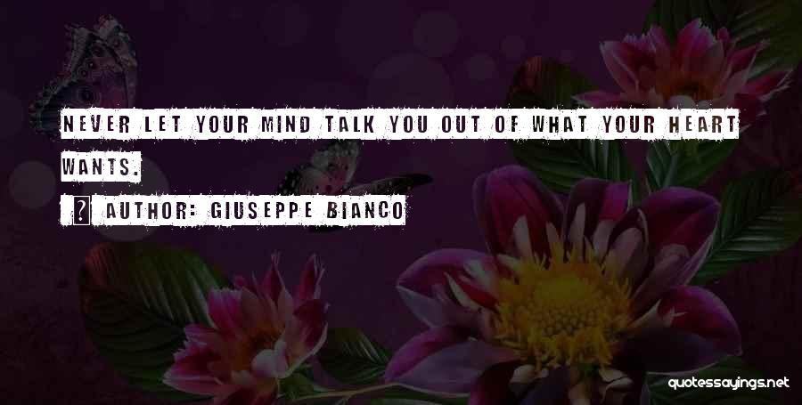 Giuseppe Bianco Quotes: Never Let Your Mind Talk You Out Of What Your Heart Wants.