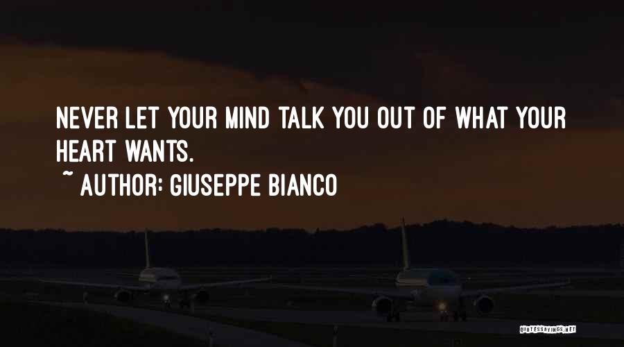 Giuseppe Bianco Quotes: Never Let Your Mind Talk You Out Of What Your Heart Wants.