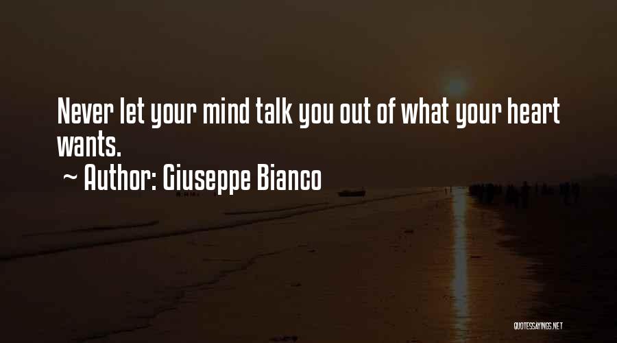 Giuseppe Bianco Quotes: Never Let Your Mind Talk You Out Of What Your Heart Wants.