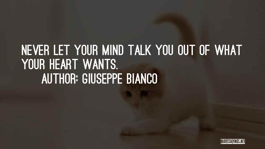 Giuseppe Bianco Quotes: Never Let Your Mind Talk You Out Of What Your Heart Wants.