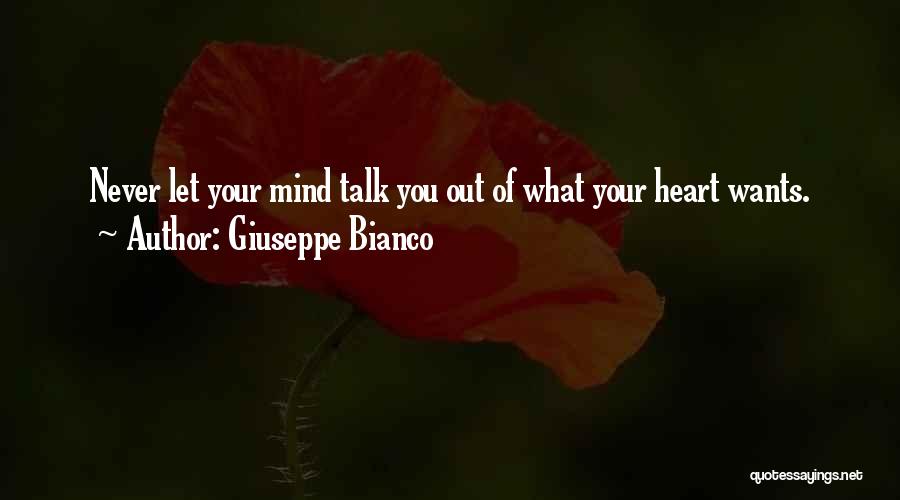 Giuseppe Bianco Quotes: Never Let Your Mind Talk You Out Of What Your Heart Wants.