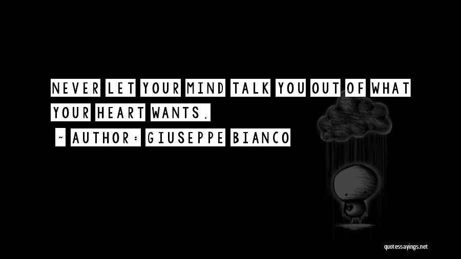 Giuseppe Bianco Quotes: Never Let Your Mind Talk You Out Of What Your Heart Wants.