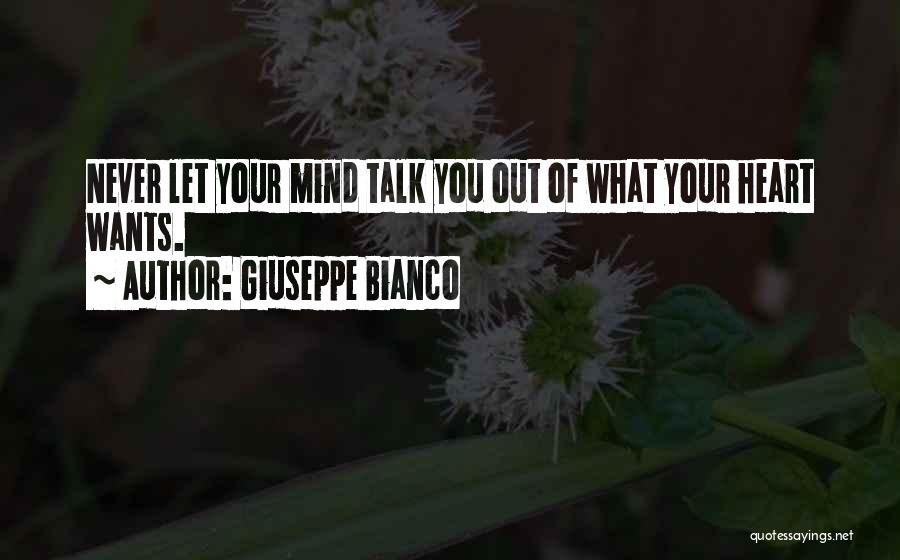 Giuseppe Bianco Quotes: Never Let Your Mind Talk You Out Of What Your Heart Wants.