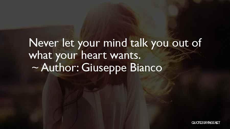 Giuseppe Bianco Quotes: Never Let Your Mind Talk You Out Of What Your Heart Wants.