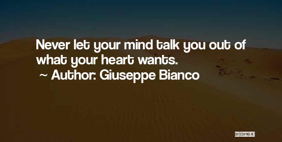 Giuseppe Bianco Quotes: Never Let Your Mind Talk You Out Of What Your Heart Wants.