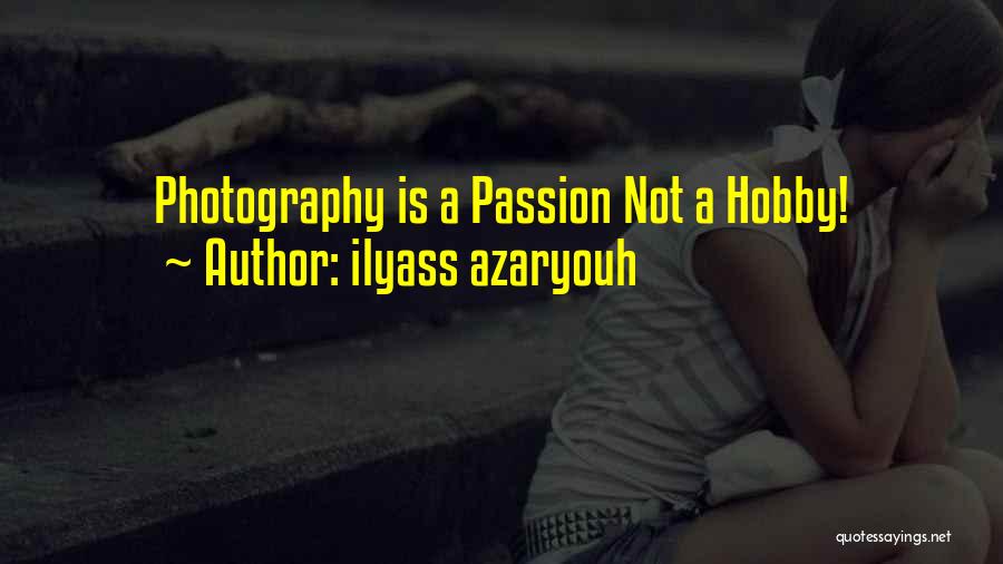 Ilyass Azaryouh Quotes: Photography Is A Passion Not A Hobby!