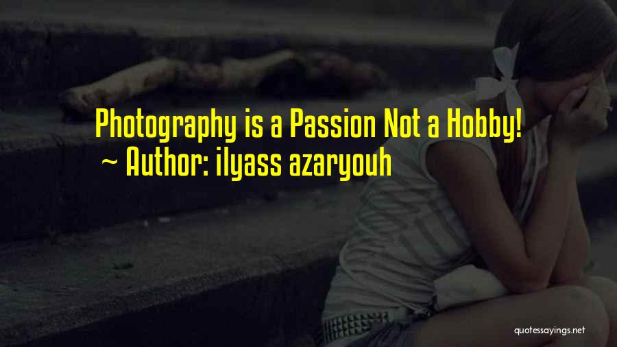 Ilyass Azaryouh Quotes: Photography Is A Passion Not A Hobby!