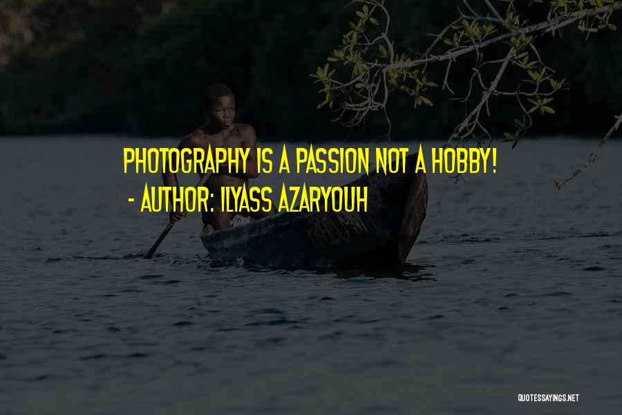 Ilyass Azaryouh Quotes: Photography Is A Passion Not A Hobby!