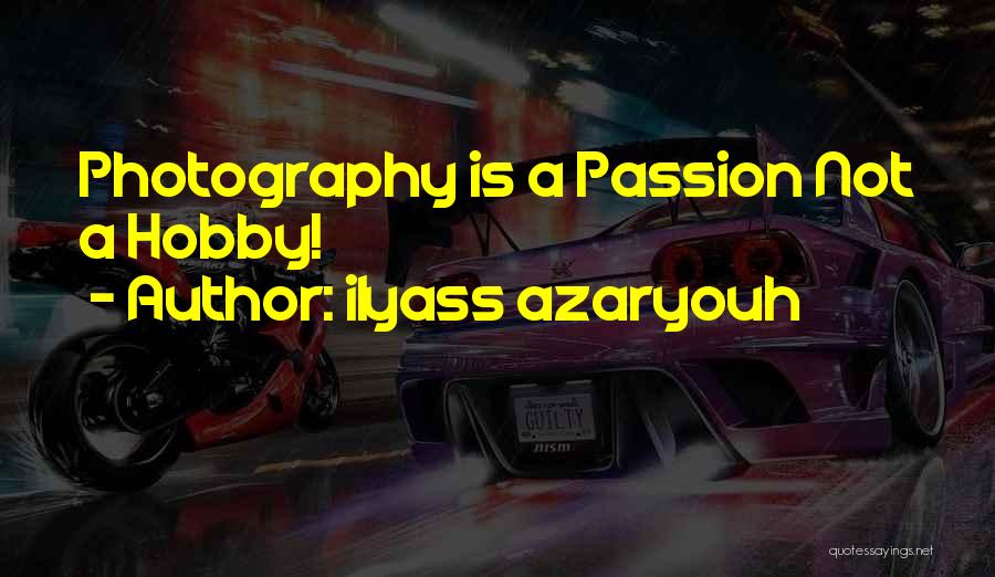 Ilyass Azaryouh Quotes: Photography Is A Passion Not A Hobby!