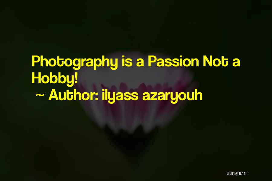 Ilyass Azaryouh Quotes: Photography Is A Passion Not A Hobby!