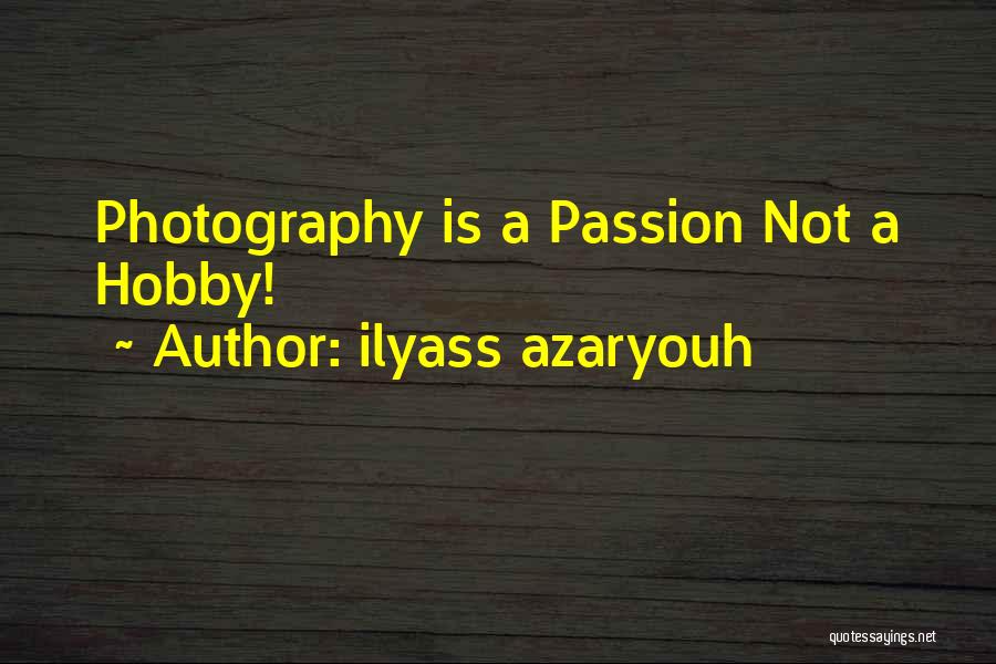 Ilyass Azaryouh Quotes: Photography Is A Passion Not A Hobby!