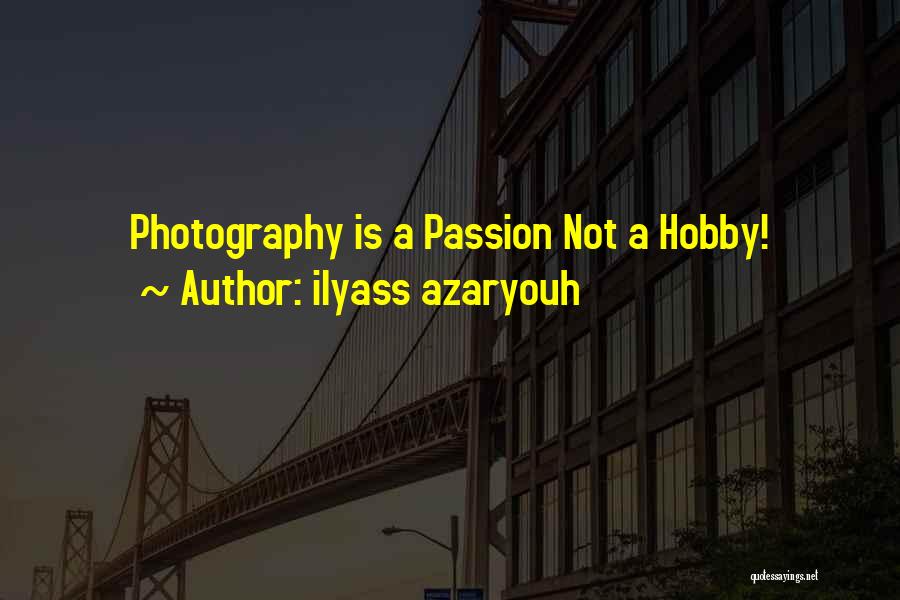 Ilyass Azaryouh Quotes: Photography Is A Passion Not A Hobby!