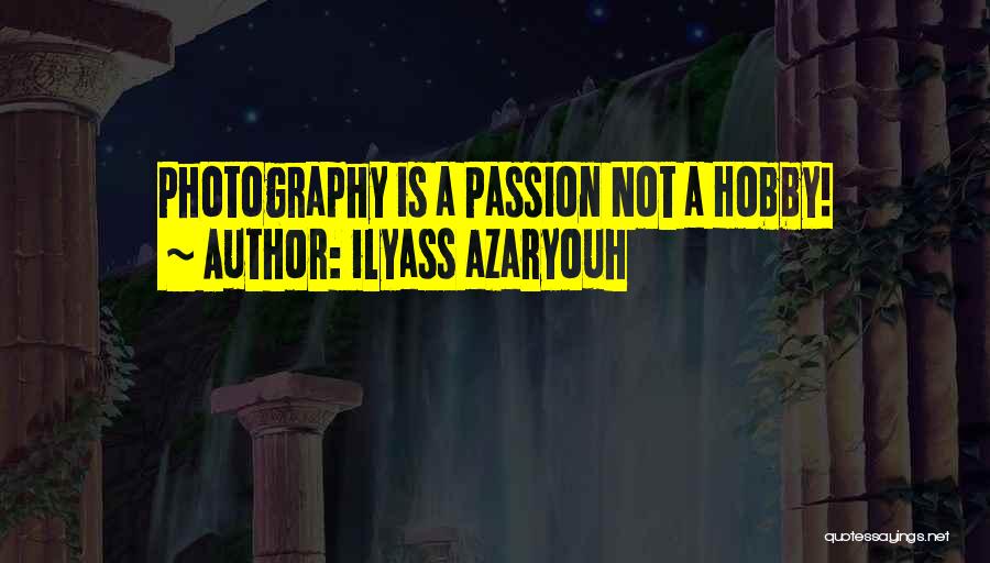 Ilyass Azaryouh Quotes: Photography Is A Passion Not A Hobby!