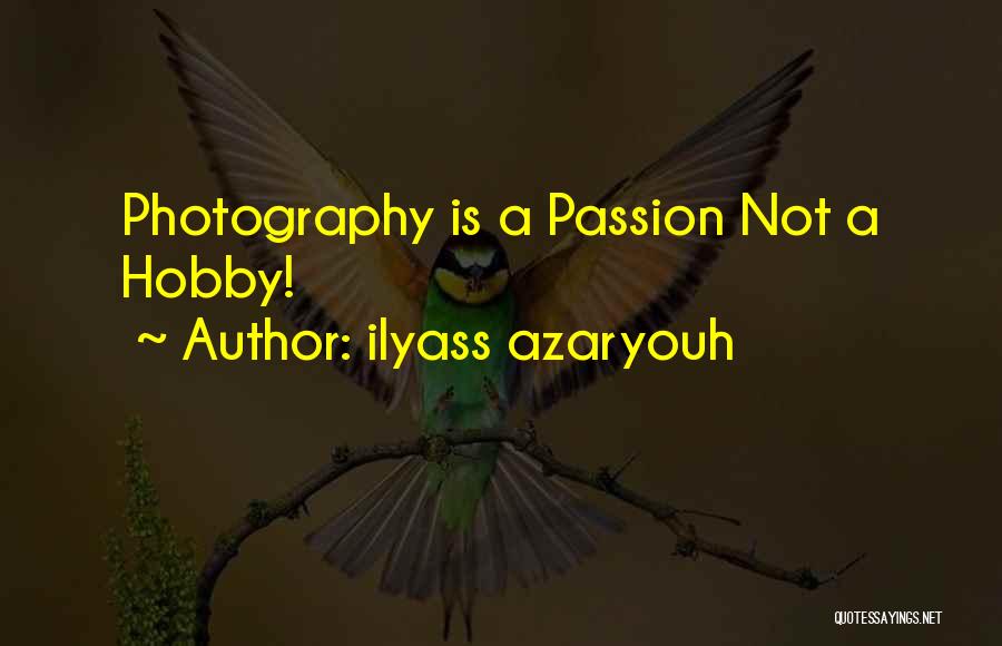 Ilyass Azaryouh Quotes: Photography Is A Passion Not A Hobby!