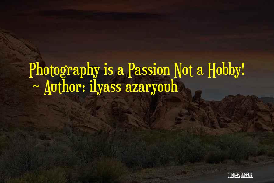 Ilyass Azaryouh Quotes: Photography Is A Passion Not A Hobby!