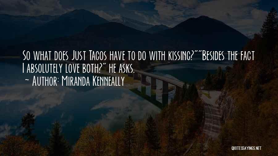 Miranda Kenneally Quotes: So What Does Just Tacos Have To Do With Kissing?besides The Fact I Absolutely Love Both? He Asks.