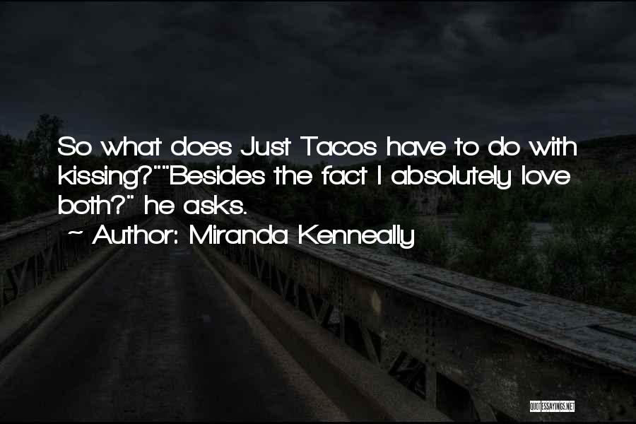 Miranda Kenneally Quotes: So What Does Just Tacos Have To Do With Kissing?besides The Fact I Absolutely Love Both? He Asks.