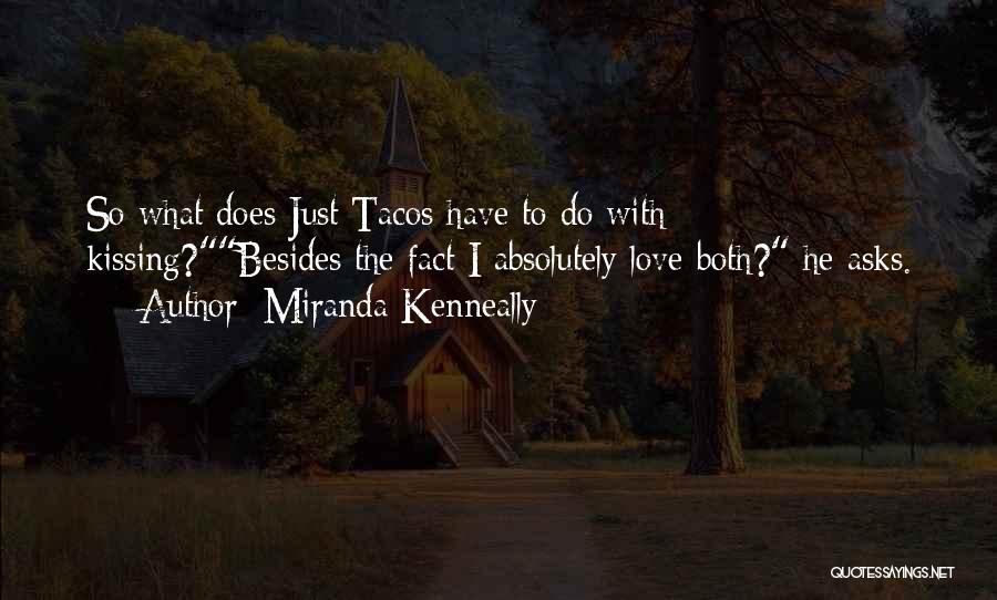 Miranda Kenneally Quotes: So What Does Just Tacos Have To Do With Kissing?besides The Fact I Absolutely Love Both? He Asks.