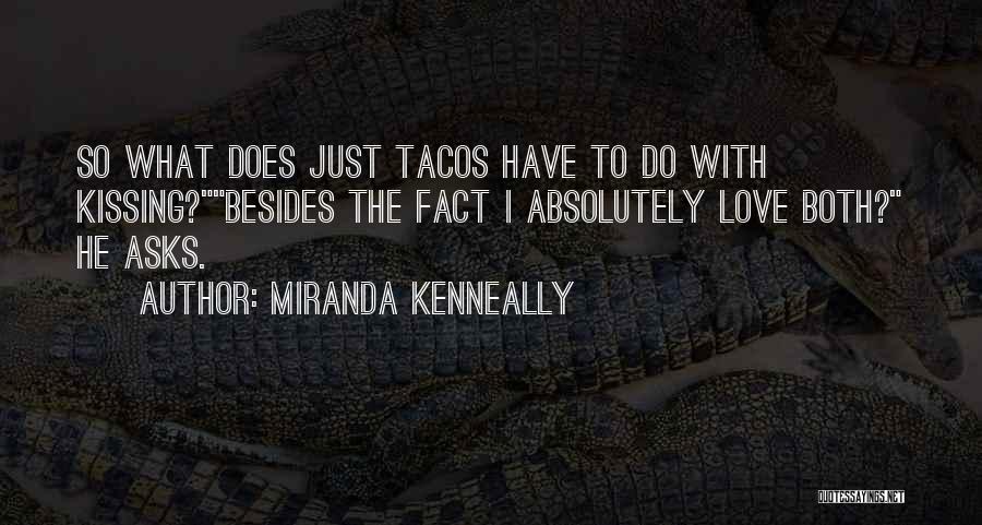 Miranda Kenneally Quotes: So What Does Just Tacos Have To Do With Kissing?besides The Fact I Absolutely Love Both? He Asks.