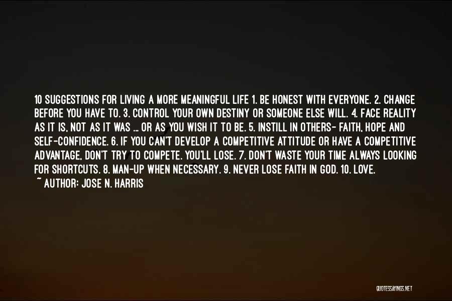 Jose N. Harris Quotes: 10 Suggestions For Living A More Meaningful Life 1. Be Honest With Everyone. 2. Change Before You Have To. 3.