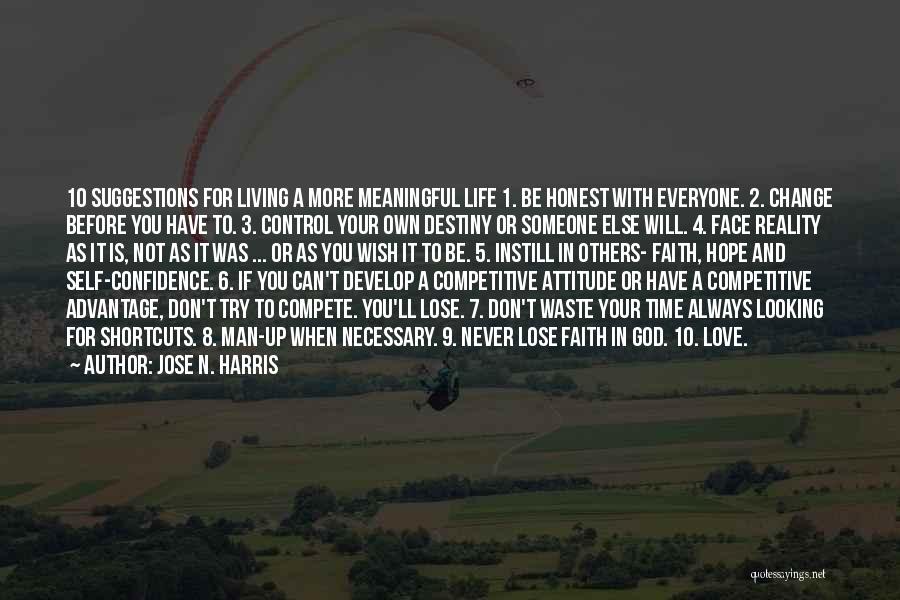 Jose N. Harris Quotes: 10 Suggestions For Living A More Meaningful Life 1. Be Honest With Everyone. 2. Change Before You Have To. 3.