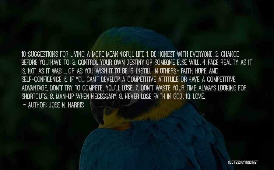 Jose N. Harris Quotes: 10 Suggestions For Living A More Meaningful Life 1. Be Honest With Everyone. 2. Change Before You Have To. 3.