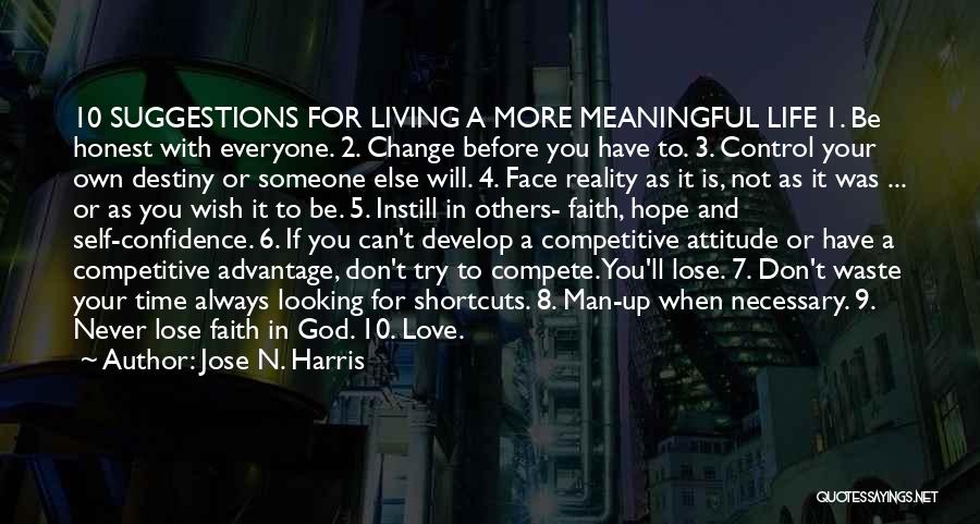 Jose N. Harris Quotes: 10 Suggestions For Living A More Meaningful Life 1. Be Honest With Everyone. 2. Change Before You Have To. 3.