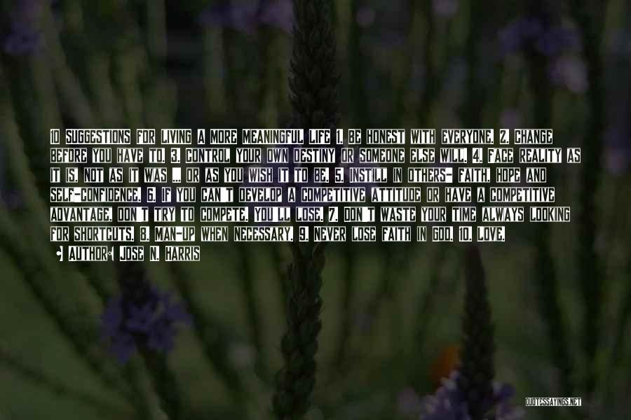 Jose N. Harris Quotes: 10 Suggestions For Living A More Meaningful Life 1. Be Honest With Everyone. 2. Change Before You Have To. 3.