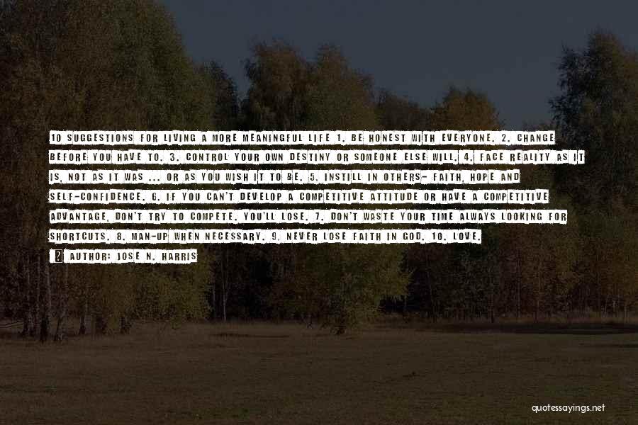 Jose N. Harris Quotes: 10 Suggestions For Living A More Meaningful Life 1. Be Honest With Everyone. 2. Change Before You Have To. 3.