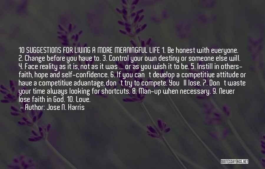 Jose N. Harris Quotes: 10 Suggestions For Living A More Meaningful Life 1. Be Honest With Everyone. 2. Change Before You Have To. 3.