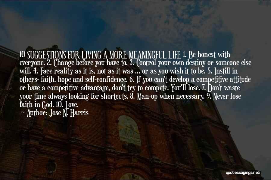 Jose N. Harris Quotes: 10 Suggestions For Living A More Meaningful Life 1. Be Honest With Everyone. 2. Change Before You Have To. 3.