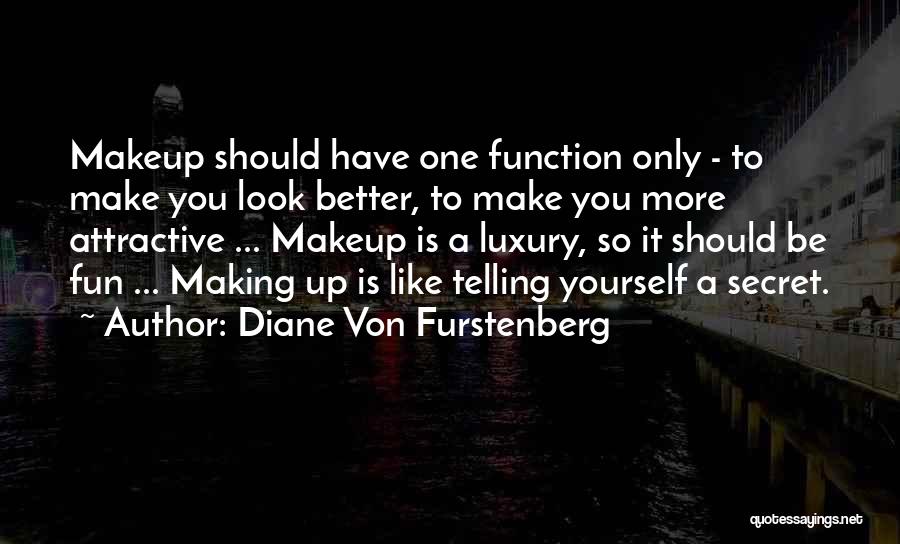 Diane Von Furstenberg Quotes: Makeup Should Have One Function Only - To Make You Look Better, To Make You More Attractive ... Makeup Is