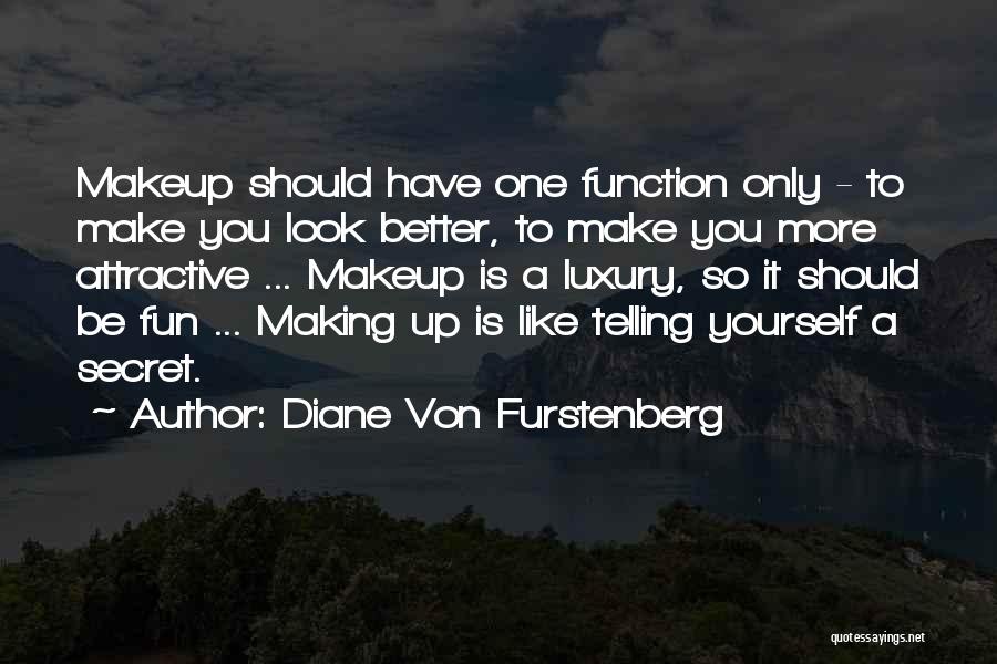 Diane Von Furstenberg Quotes: Makeup Should Have One Function Only - To Make You Look Better, To Make You More Attractive ... Makeup Is