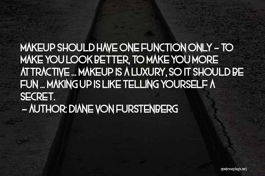 Diane Von Furstenberg Quotes: Makeup Should Have One Function Only - To Make You Look Better, To Make You More Attractive ... Makeup Is