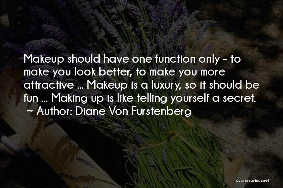 Diane Von Furstenberg Quotes: Makeup Should Have One Function Only - To Make You Look Better, To Make You More Attractive ... Makeup Is