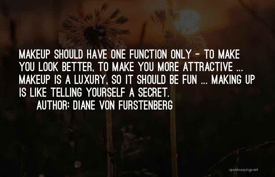 Diane Von Furstenberg Quotes: Makeup Should Have One Function Only - To Make You Look Better, To Make You More Attractive ... Makeup Is