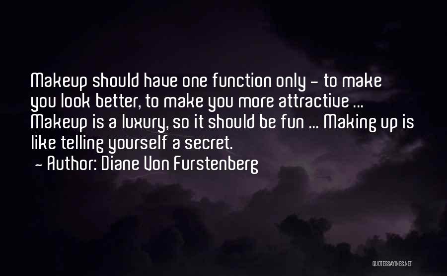 Diane Von Furstenberg Quotes: Makeup Should Have One Function Only - To Make You Look Better, To Make You More Attractive ... Makeup Is