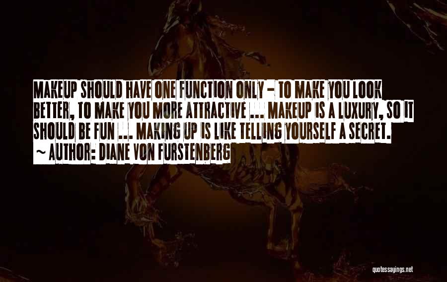 Diane Von Furstenberg Quotes: Makeup Should Have One Function Only - To Make You Look Better, To Make You More Attractive ... Makeup Is