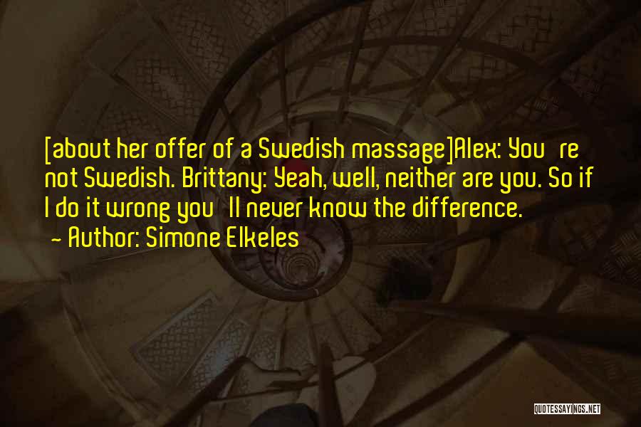 Simone Elkeles Quotes: [about Her Offer Of A Swedish Massage]alex: You're Not Swedish. Brittany: Yeah, Well, Neither Are You. So If I Do