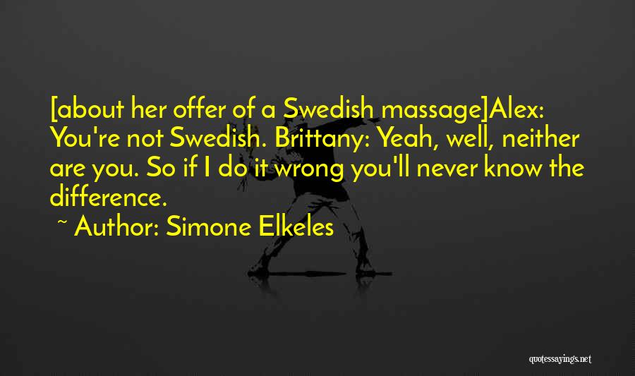 Simone Elkeles Quotes: [about Her Offer Of A Swedish Massage]alex: You're Not Swedish. Brittany: Yeah, Well, Neither Are You. So If I Do
