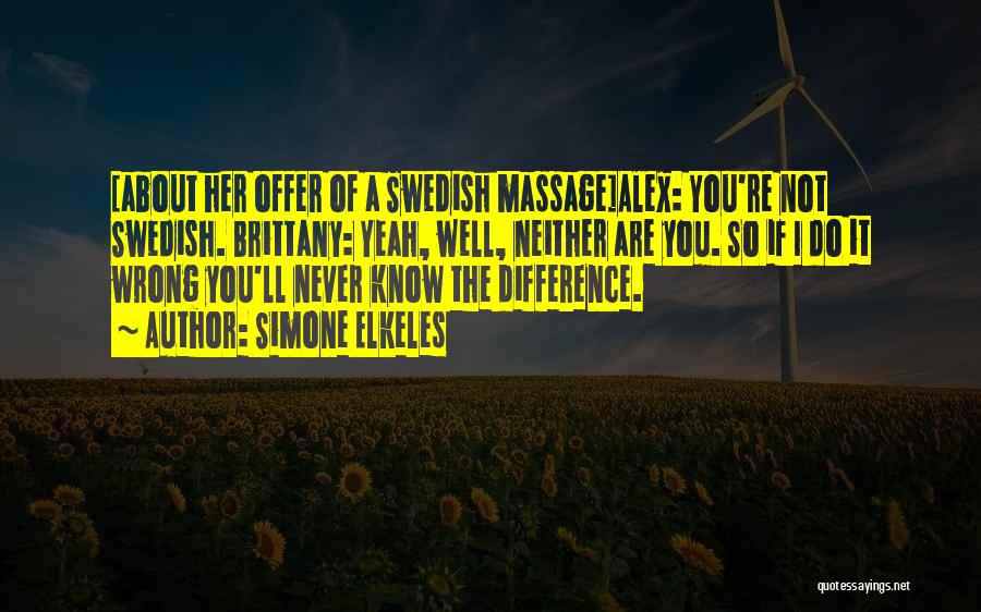 Simone Elkeles Quotes: [about Her Offer Of A Swedish Massage]alex: You're Not Swedish. Brittany: Yeah, Well, Neither Are You. So If I Do