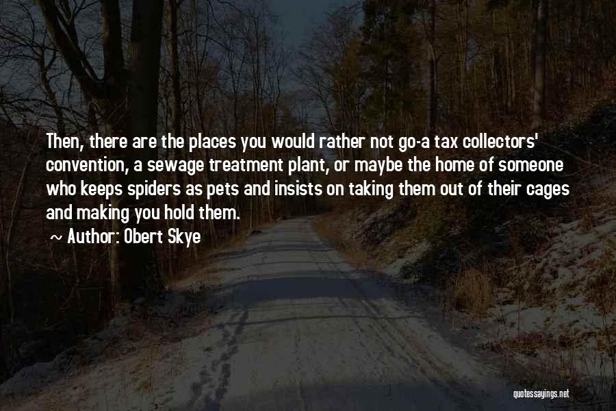 Obert Skye Quotes: Then, There Are The Places You Would Rather Not Go-a Tax Collectors' Convention, A Sewage Treatment Plant, Or Maybe The