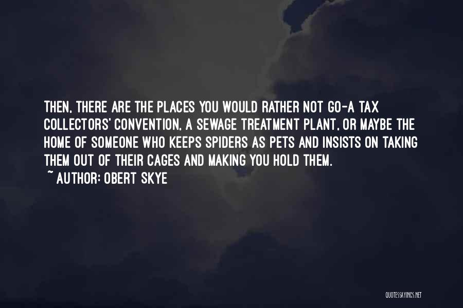 Obert Skye Quotes: Then, There Are The Places You Would Rather Not Go-a Tax Collectors' Convention, A Sewage Treatment Plant, Or Maybe The