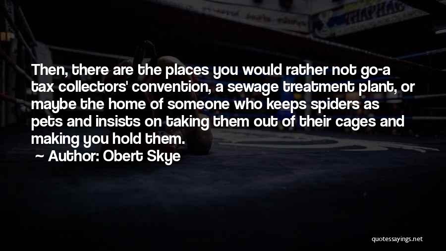 Obert Skye Quotes: Then, There Are The Places You Would Rather Not Go-a Tax Collectors' Convention, A Sewage Treatment Plant, Or Maybe The