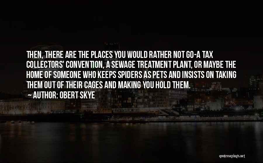 Obert Skye Quotes: Then, There Are The Places You Would Rather Not Go-a Tax Collectors' Convention, A Sewage Treatment Plant, Or Maybe The