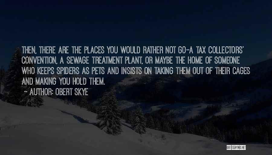 Obert Skye Quotes: Then, There Are The Places You Would Rather Not Go-a Tax Collectors' Convention, A Sewage Treatment Plant, Or Maybe The