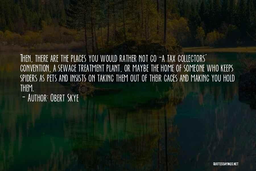 Obert Skye Quotes: Then, There Are The Places You Would Rather Not Go-a Tax Collectors' Convention, A Sewage Treatment Plant, Or Maybe The