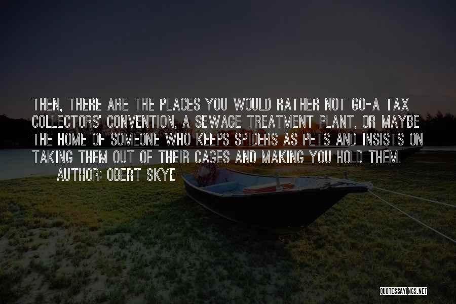 Obert Skye Quotes: Then, There Are The Places You Would Rather Not Go-a Tax Collectors' Convention, A Sewage Treatment Plant, Or Maybe The